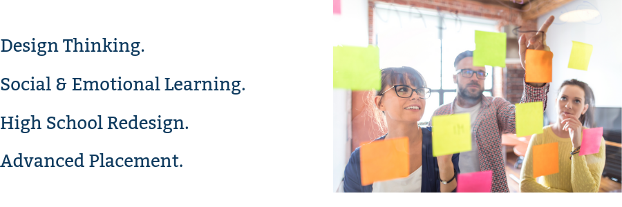 design thinking. social and emotional learning. high school redesign. advanced placement.